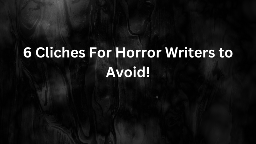 6 Cliches For Horror Writers to Avoid!