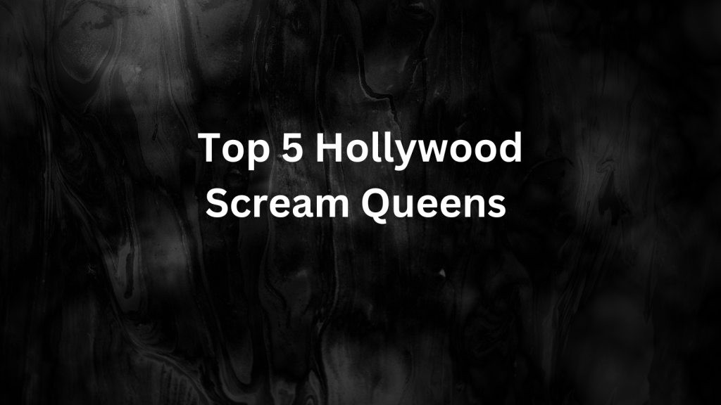 Top 5 Hollywood Scream Queens